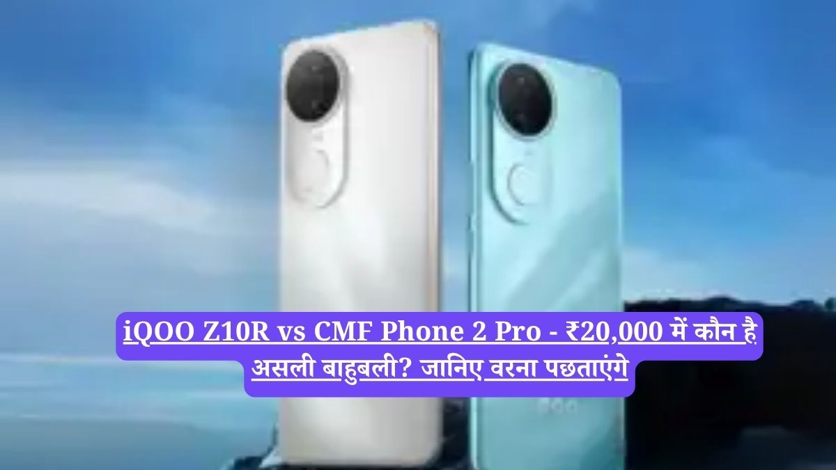 iQOO Z10R vs CMF Phone 2 Pro - ₹20,000 में कौन है असली बाहुबली? जानिए वरना पछताएंगे