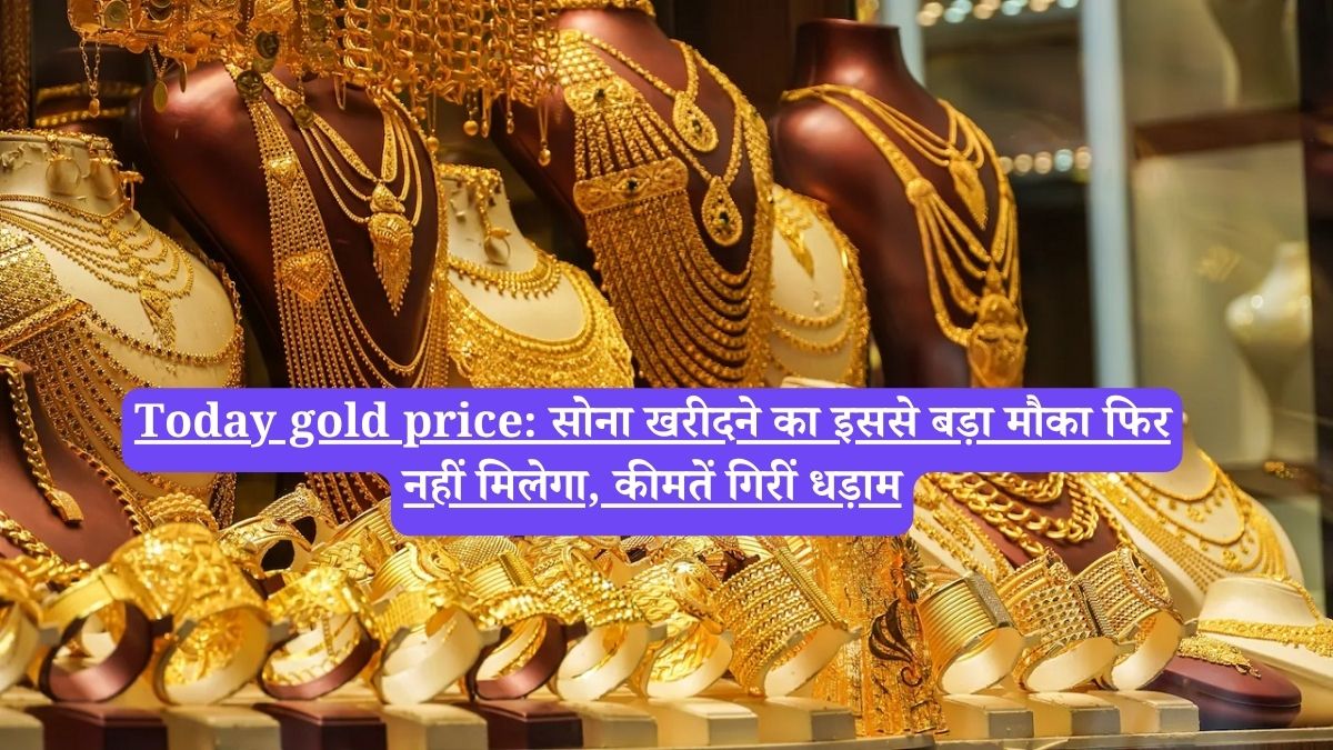 Today gold price: सोना खरीदने का इससे बड़ा मौका फिर नहीं मिलेगा, कीमतें गिरीं धड़ाम