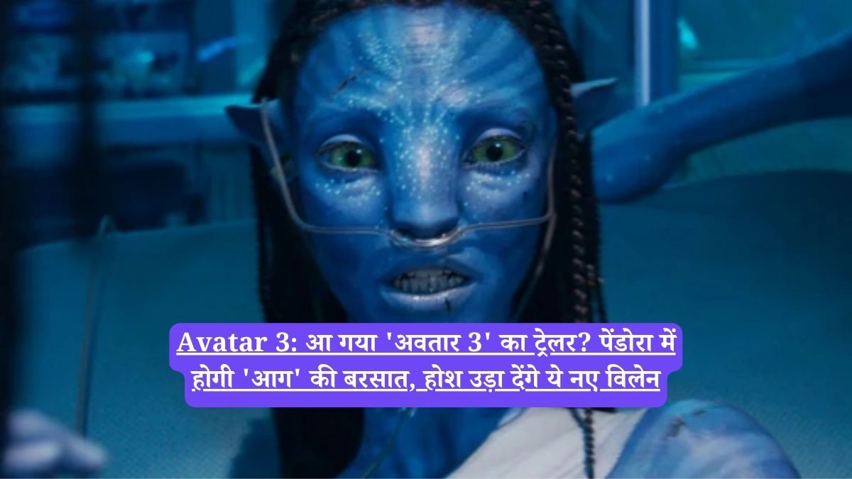 Avatar 3: आ गया 'अवतार 3' का ट्रेलर? पेंडोरा में होगी 'आग' की बरसात, होश उड़ा देंगे ये नए विलेन