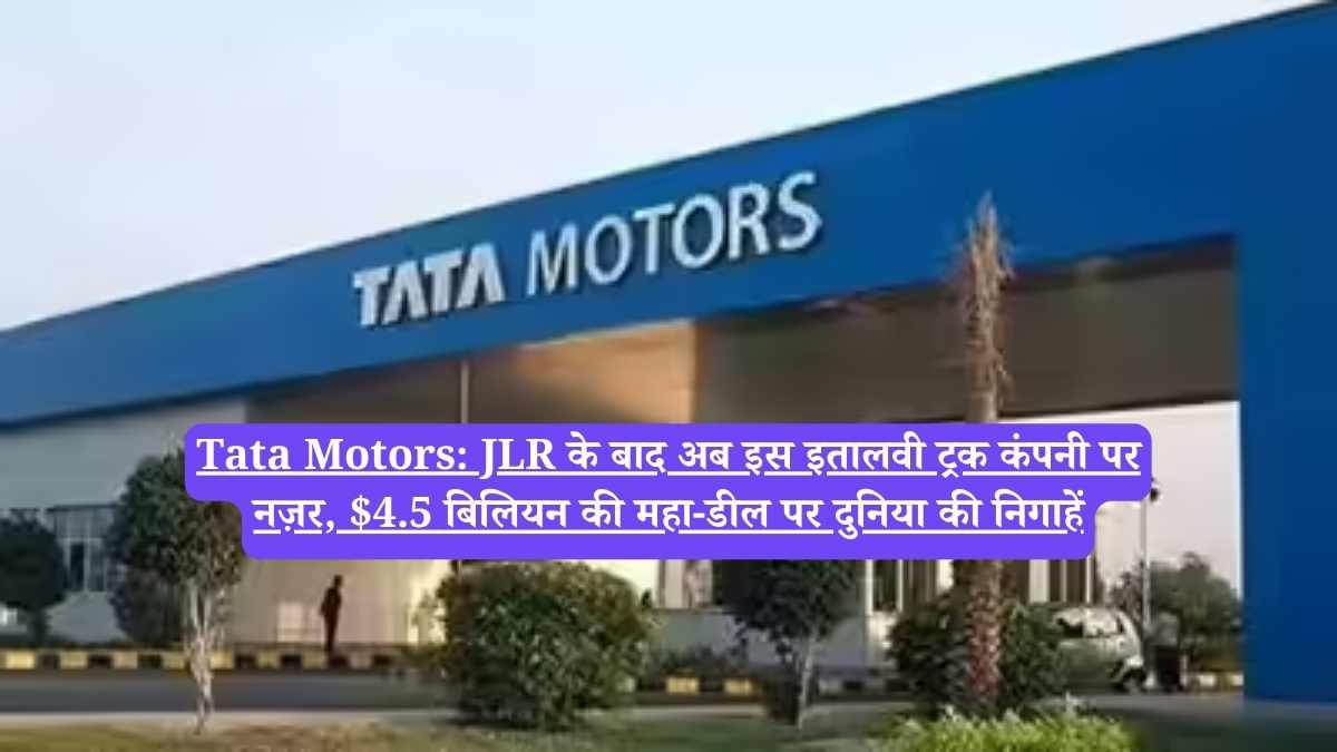 Tata Motors: JLR के बाद अब इस इतालवी ट्रक कंपनी पर नज़र, $4.5 बिलियन की महा-डील पर दुनिया की निगाहें