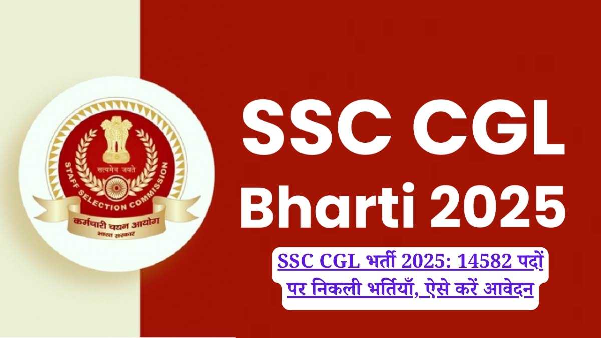 SSC CGL भर्ती 2025: 14582 पदों पर निकली भर्तियाँ, ऐसे करें आवेदन