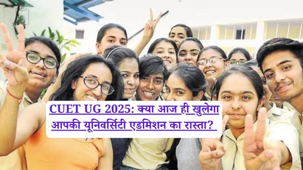 CUET UG 2025: क्या आज ही खुलेगा आपकी यूनिवर्सिटी एडमिशन का रास्ता?