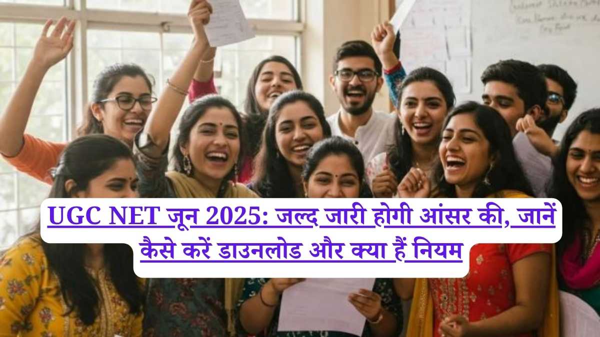 UGC NET जून 2025: जल्द जारी होगी आंसर की, जानें कैसे करें डाउनलोड और क्या हैं नियम