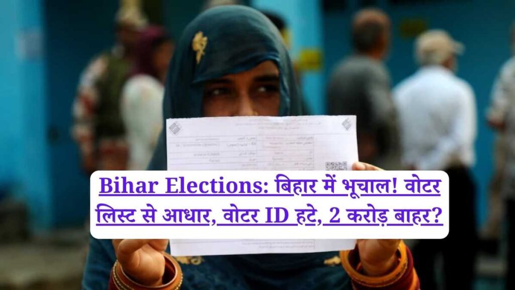 Bihar Elections: बिहार में भूचाल! वोटर लिस्ट से आधार, वोटर ID हटे, 2 करोड़ बाहर?