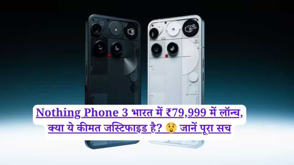 Nothing Phone 3 भारत में ₹79,999 में लॉन्च, क्या ये कीमत जस्टिफाइड है? 😲 जानें पूरा सच