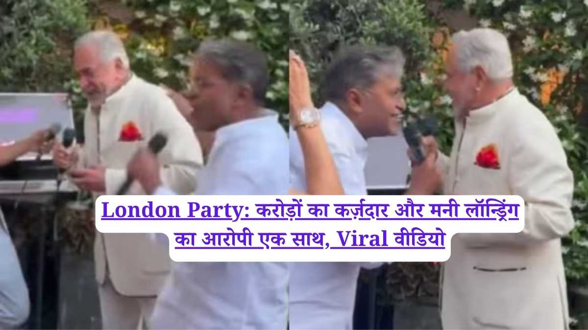 London Party: करोड़ों का कर्ज़दार और मनी लॉन्ड्रिंग का आरोपी एक साथ,  Viral वीडियो
