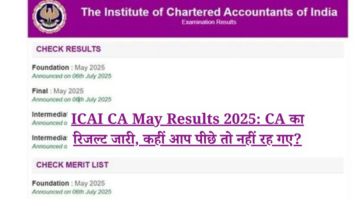 ICAI CA May Results 2025: CA का रिजल्ट जारी, कहीं आप पीछे तो नहीं रह गए?