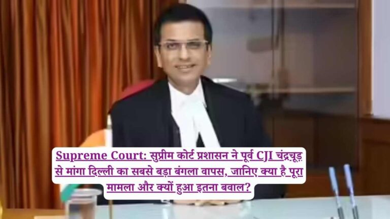 Supreme Court: सुप्रीम कोर्ट प्रशासन ने पूर्व CJI चंद्रचूड़ से मांगा दिल्ली का सबसे बड़ा बंगला वापस, जानिए क्या है पूरा मामला और क्यों हुआ इतना बवाल?
