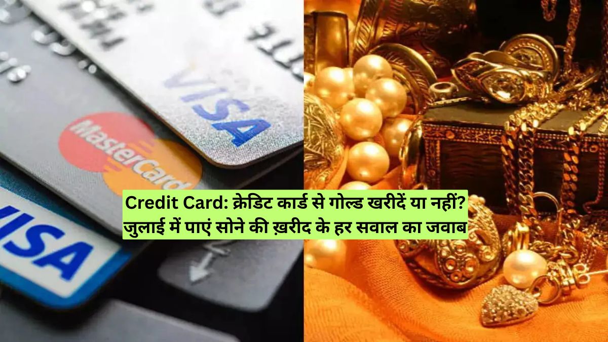 Credit Card: क्रेडिट कार्ड से गोल्ड खरीदें या नहीं? जुलाई में पाएं सोने की ख़रीद के हर सवाल का जवाब