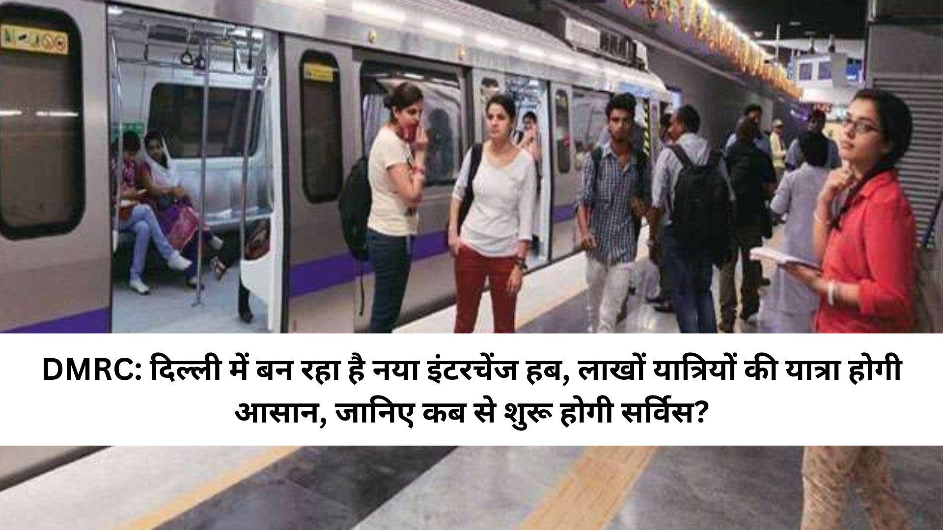 DMRC: दिल्ली में बन रहा है नया इंटरचेंज हब, लाखों यात्रियों की यात्रा होगी आसान, जानिए कब से शुरू होगी सर्विस?