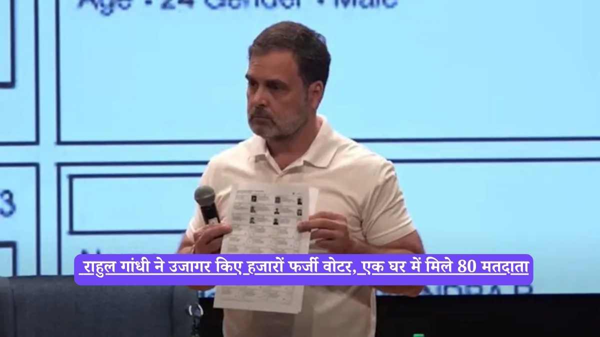 Rahul Gandhi ने उजागर किए हजारों फर्जी वोटर, एक घर में मिले 80 मतदाता