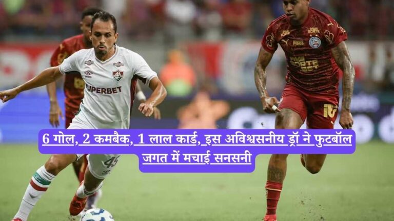 Bahia vs Fluminense: 6 गोल, 2 कमबैक, 1 लाल कार्ड, इस अविश्वसनीय ड्रॉ ने फुटबॉल जगत में मचाई सनसनी