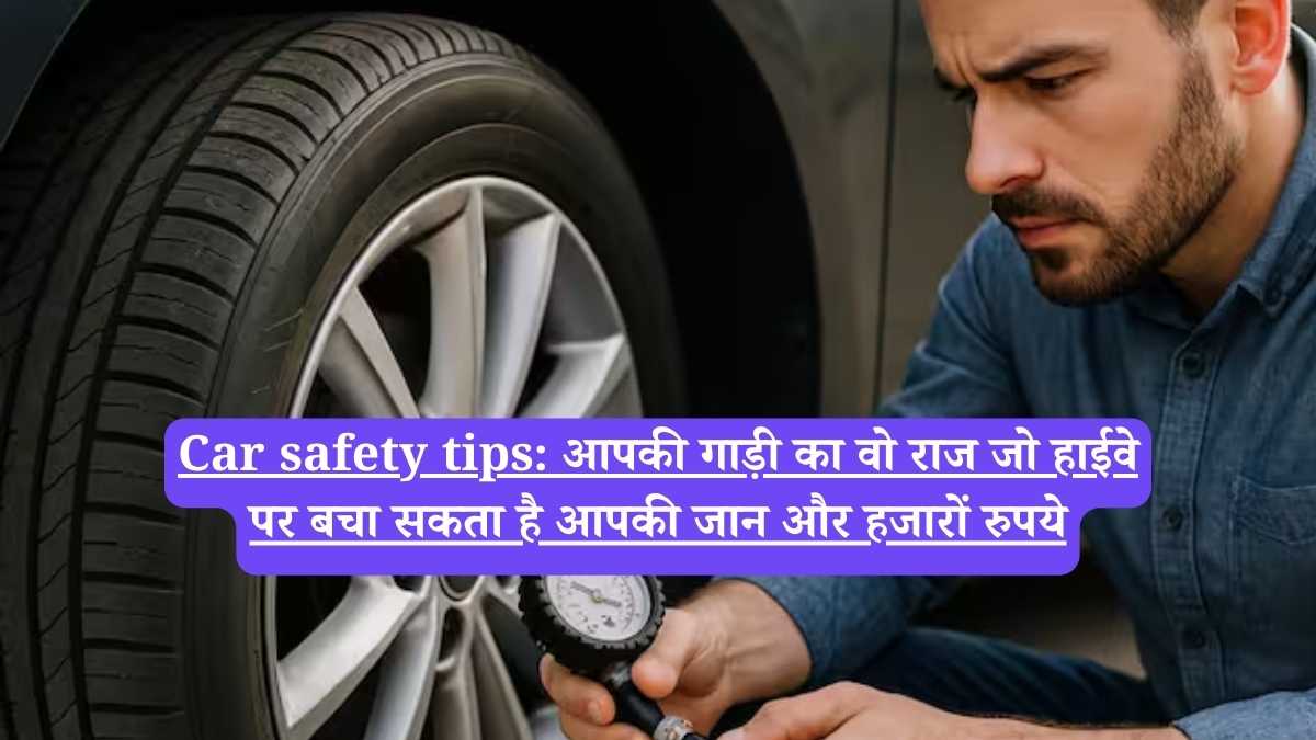 Car safety tips: आपकी गाड़ी का वो राज जो हाईवे पर बचा सकता है आपकी जान और हजारों रुपये