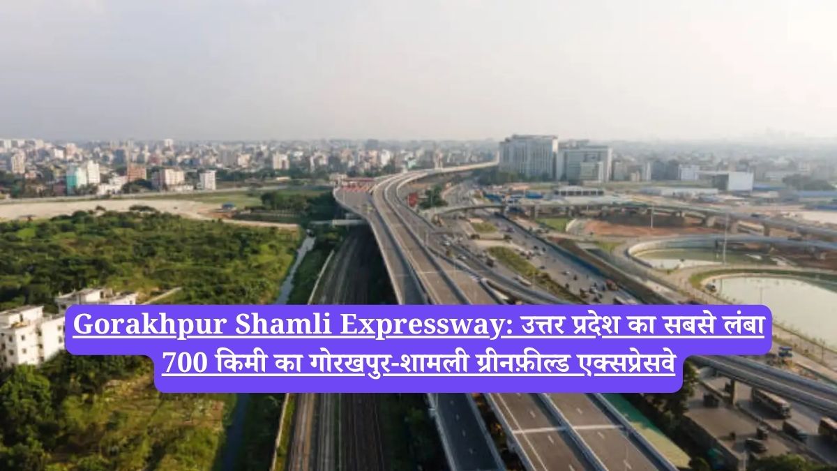 Gorakhpur Shamli Expressway: उत्तर प्रदेश का सबसे लंबा 700 किमी का गोरखपुर-शामली ग्रीनफ़ील्ड एक्सप्रेसवे