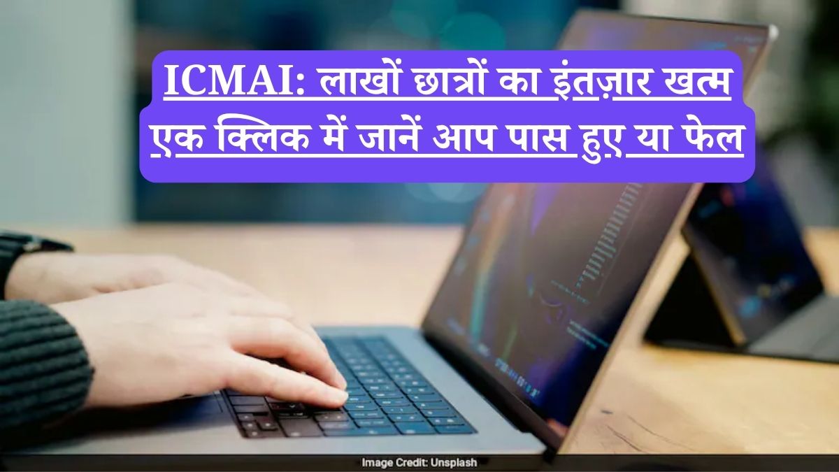 ICMAI: लाखों छात्रों का इंतज़ार खत्म, एक क्लिक में जानें आप पास हुए या फेल
