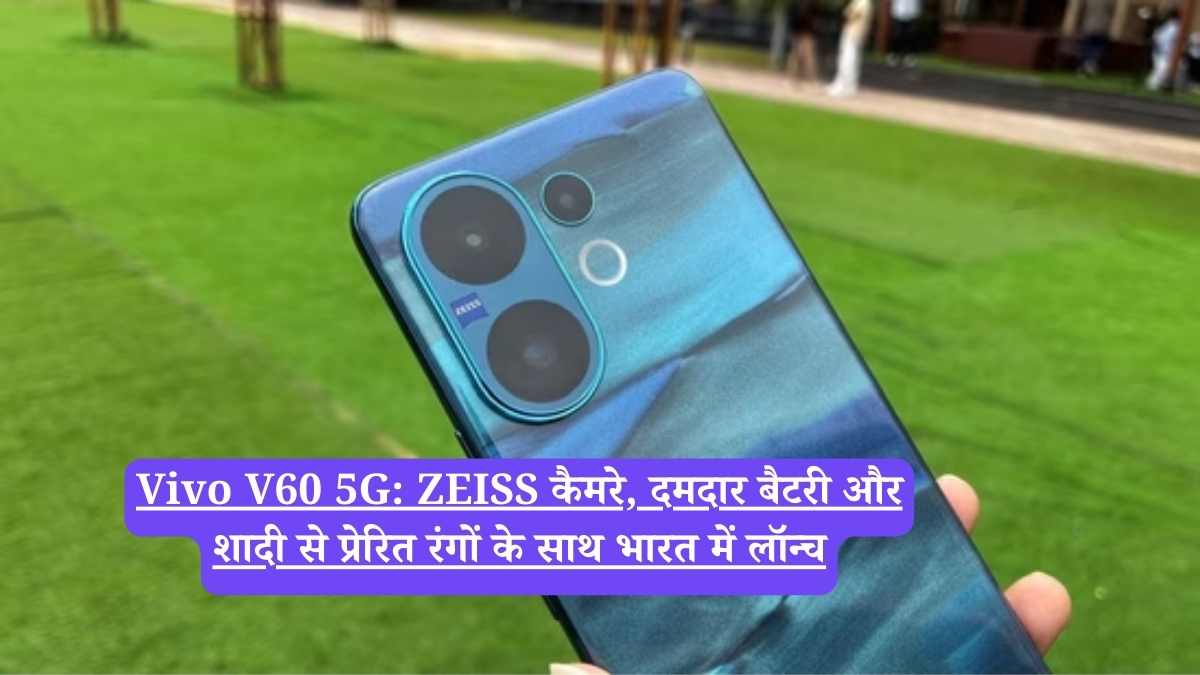 Vivo V60 5G: ZEISS कैमरे, दमदार बैटरी और शादी से प्रेरित रंगों के साथ भारत में लॉन्च