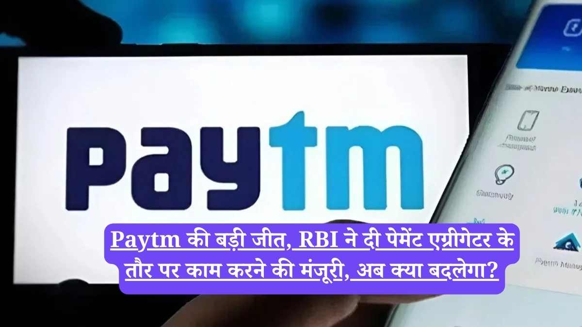 Paytm की बड़ी जीत, RBI ने दी पेमेंट एग्रीगेटर के तौर पर काम करने की मंजूरी, अब क्या बदलेगा?