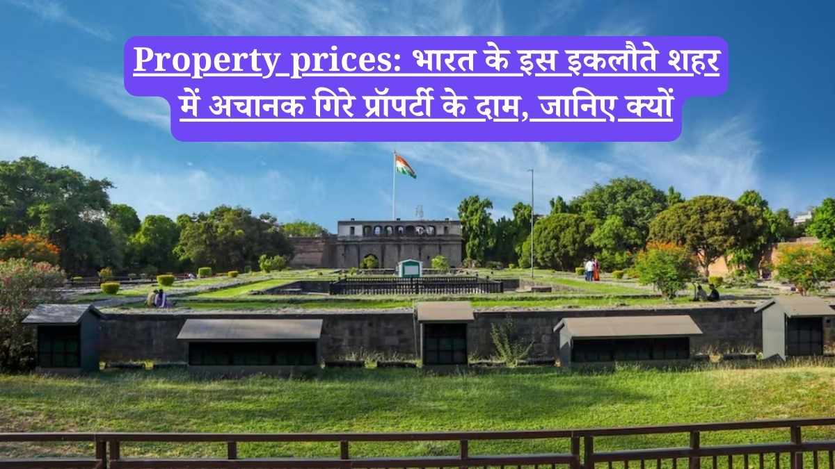 Property prices: भारत के इस इकलौते शहर में अचानक गिरे प्रॉपर्टी के दाम, जानिए क्यों