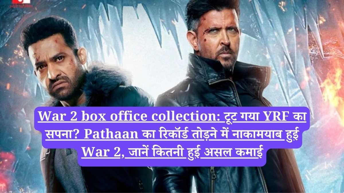 War 2 box office collection: टूट गया YRF का सपना? Pathaan का रिकॉर्ड तोड़ने में नाकामयाब हुई War 2, जानें कितनी हुई असल कमाई