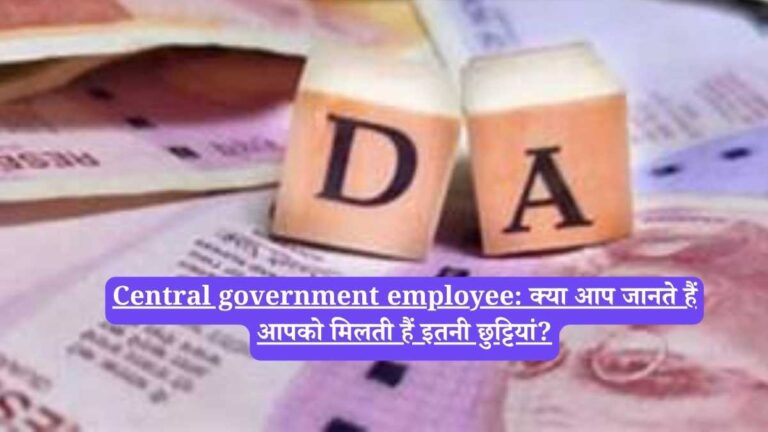 Central government employee: क्या आप जानते हैं आपको मिलती हैं इतनी छुट्टियां?
