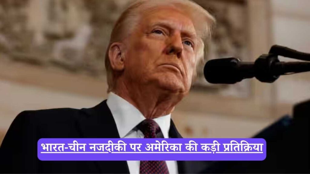 भारत-चीन नजदीकी पर अमेरिका की कड़ी प्रतिक्रिया