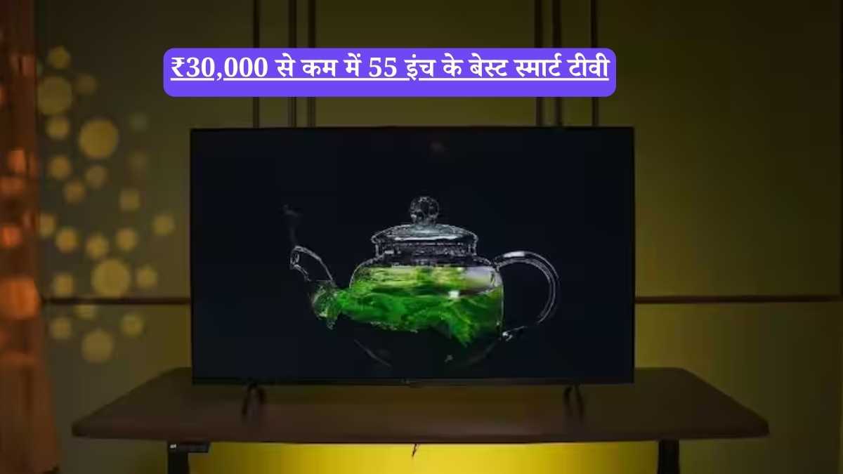 ₹30,000 से कम में 55 इंच के बेस्ट स्मार्ट टीवी