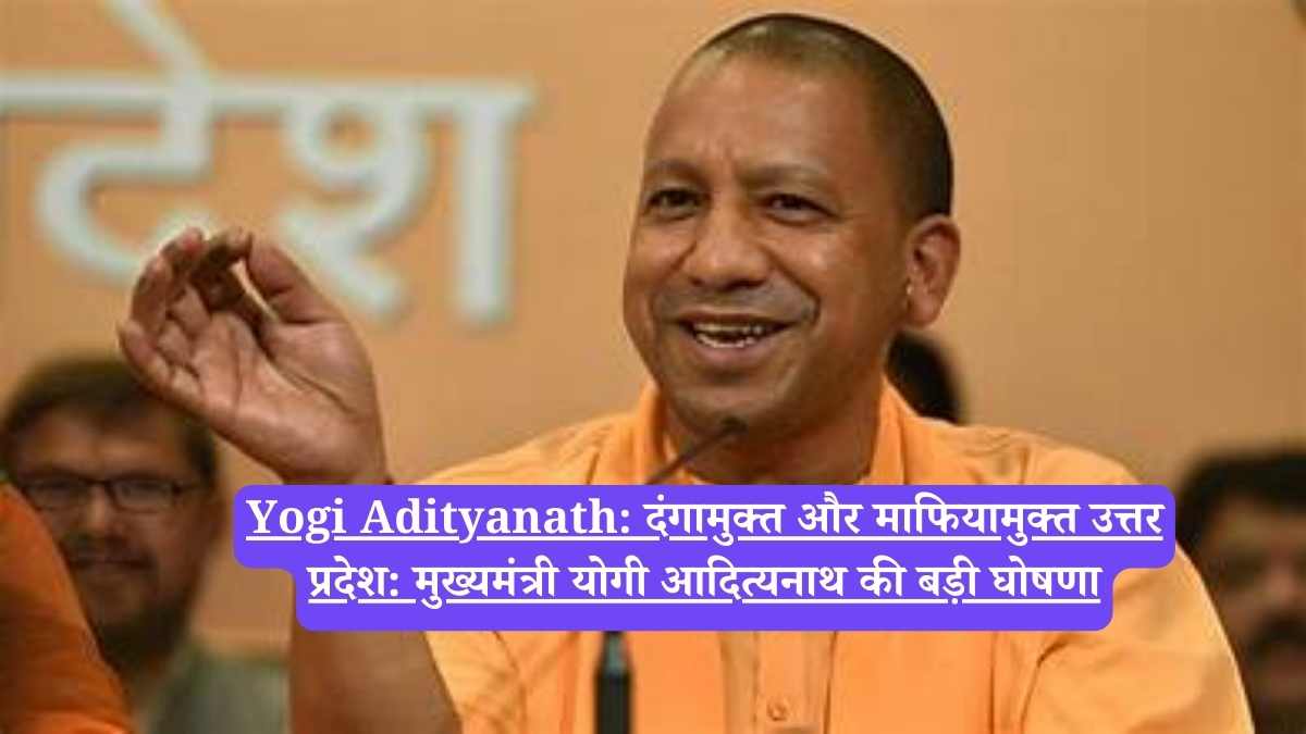 Yogi Adityanath: दंगामुक्त और माफियामुक्त उत्तर प्रदेश: मुख्यमंत्री योगी आदित्यनाथ की बड़ी घोषणा