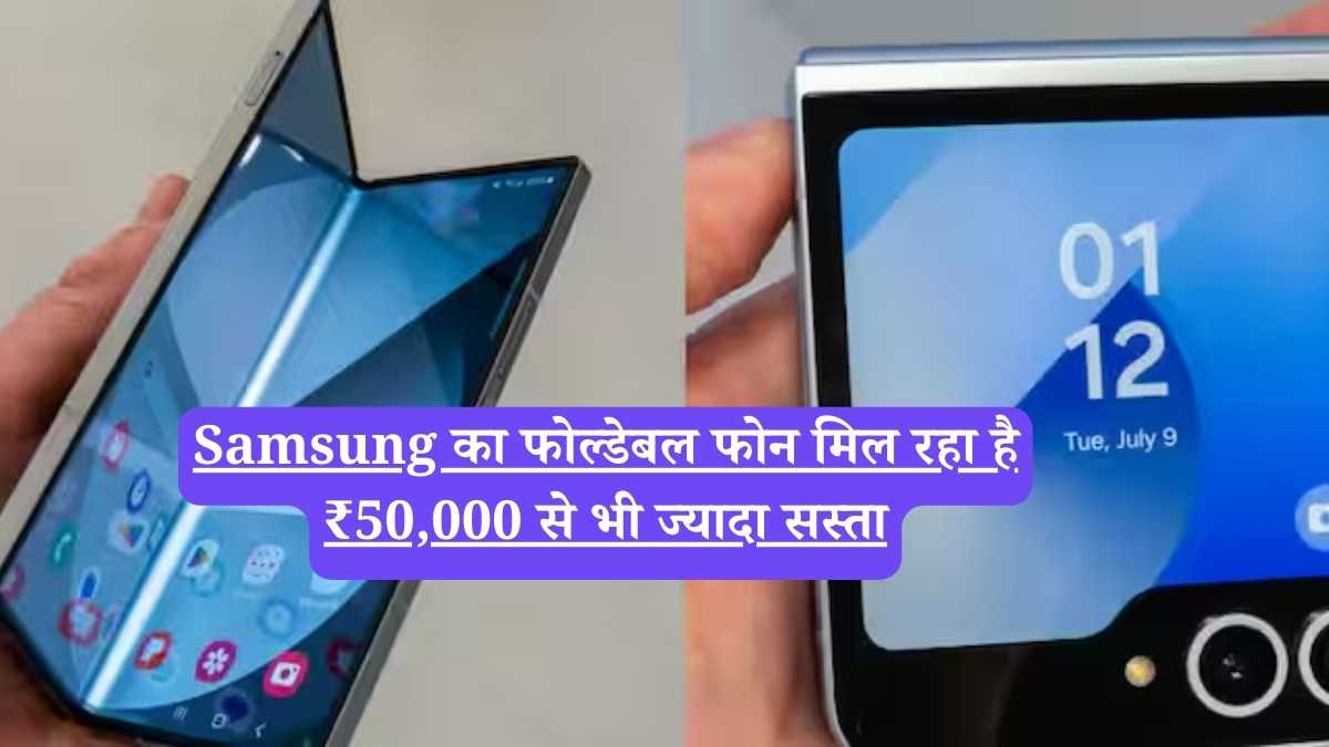 Samsung का फोल्डेबल फोन मिल रहा है ₹50,000 से भी ज्यादा सस्ता