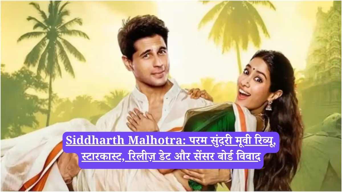 Siddharth Malhotra: परम सुंदरी मूवी रिव्यू, स्टारकास्ट, रिलीज़ डेट और सेंसर बोर्ड विवाद