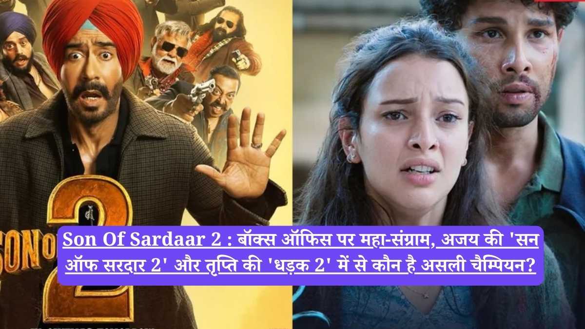 Son Of Sardaar 2 : बॉक्स ऑफिस पर महा-संग्राम, अजय की 'सन ऑफ सरदार 2' और तृप्ति की 'धड़क 2' में से कौन है असली चैम्पियन?