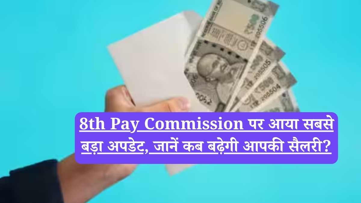 8th Pay Commission पर आया सबसे बड़ा अपडेट, जानें कब बढ़ेगी आपकी सैलरी?