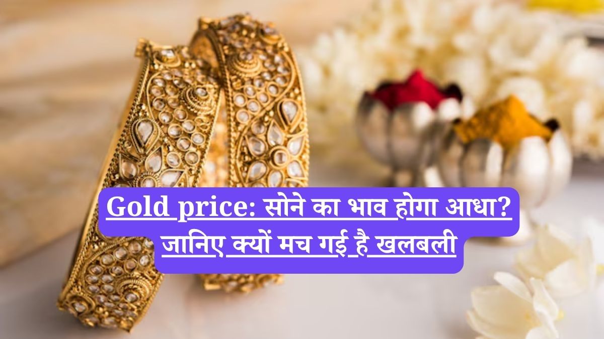 Gold price: सोने का भाव होगा आधा? जानिए क्यों मच गई है खलबली