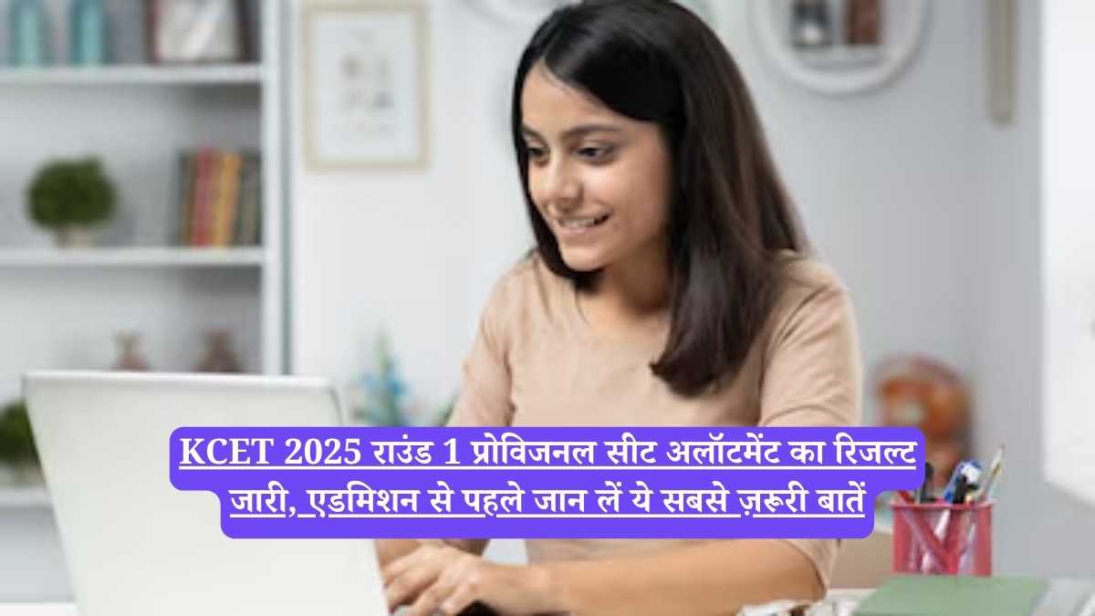 KCET 2025 राउंड 1 प्रोविजनल सीट अलॉटमेंट का रिजल्ट जारी, एडमिशन से पहले जान लें ये सबसे ज़रूरी बातें