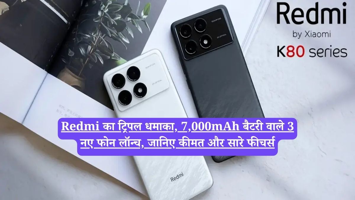 Redmi का ट्रिपल धमाका, 7,000mAh बैटरी वाले 3 नए फोन लॉन्च, जानिए कीमत और सारे फीचर्स