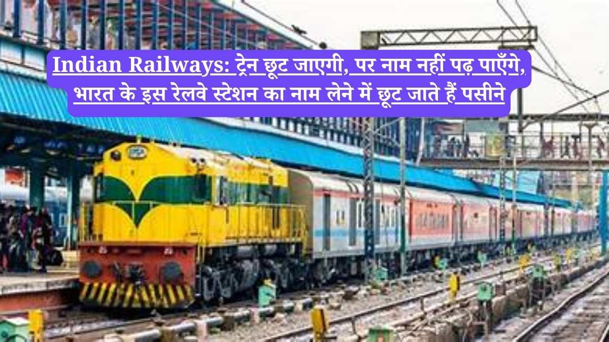 Indian Railways: ट्रेन छूट जाएगी, पर नाम नहीं पढ़ पाएँगे, भारत के इस रेलवे स्टेशन का नाम लेने में छूट जाते हैं पसीने