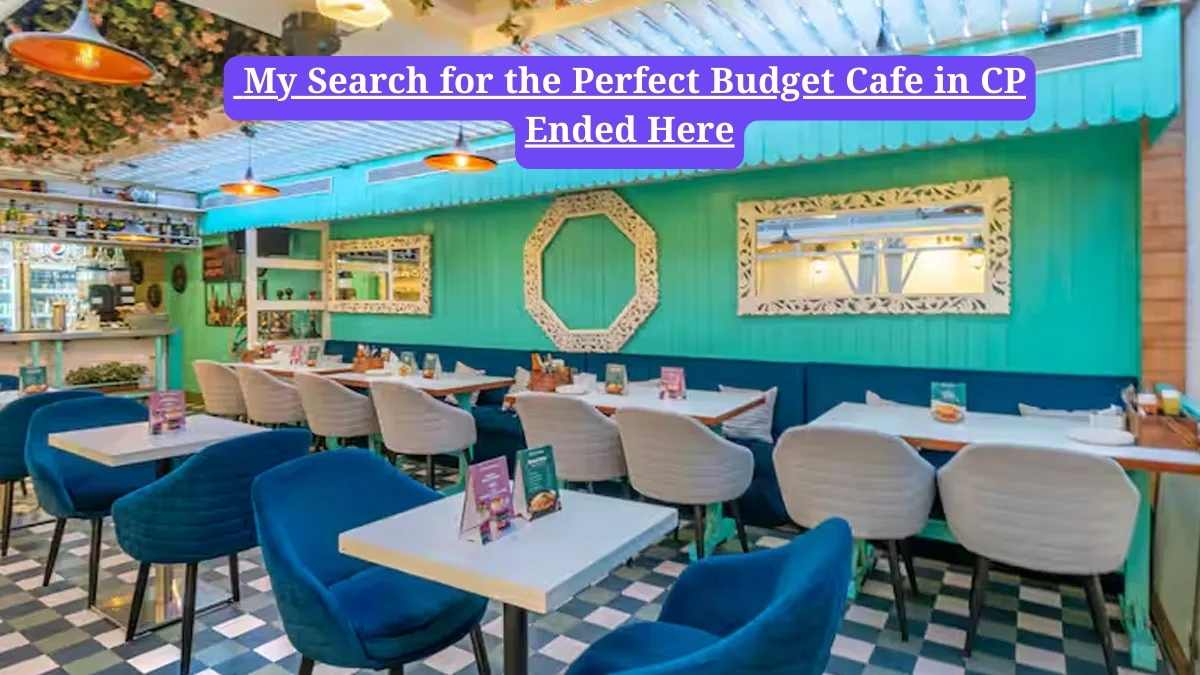 Best cafes in CP: My Search for the Perfect Budget Cafe in CP Ended Here