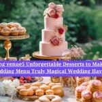 Wedding menu ideas: 5 Unforgettable Desserts to Make Your Wedding Menu Truly Magical