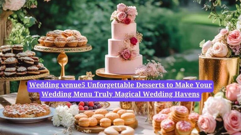 Wedding menu ideas: 5 Unforgettable Desserts to Make Your Wedding Menu Truly Magical