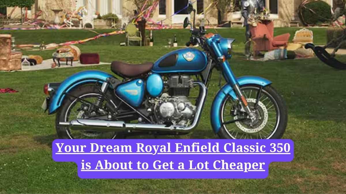 Royal Enfield Classic 350: Your Dream Royal Enfield Classic 350 is About to Get a Lot Cheaper