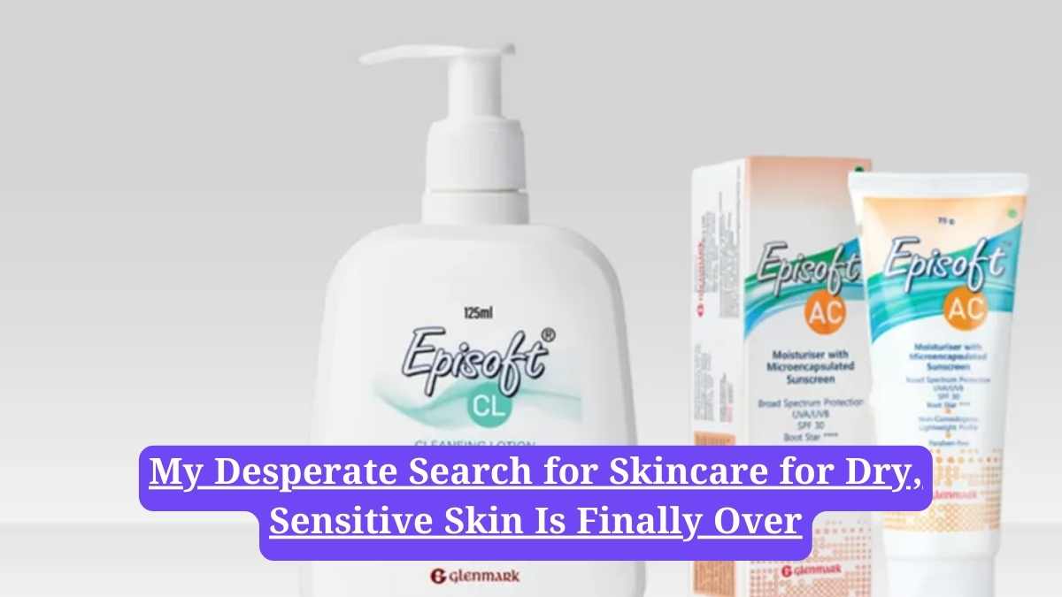 Episoft Cleansing Lotion review: My Desperate Search for Skincare for Dry, Sensitive Skin Is Finally Over