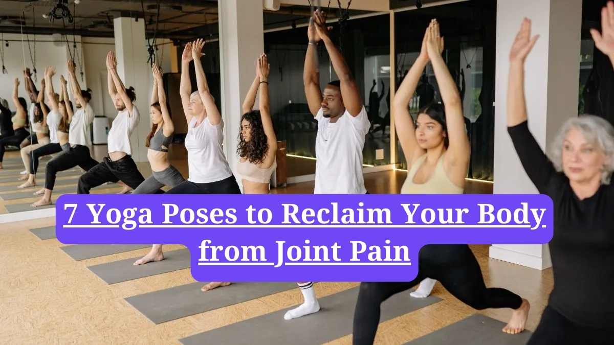 Yoga for arthritis: 7 Yoga Poses to Reclaim Your Body from Joint Pain
