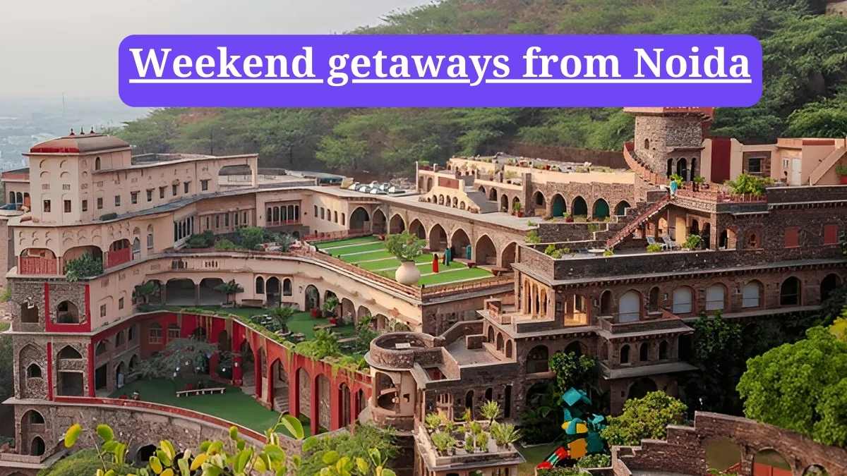 Weekend getaways from Noida: 5 Day Trips That Feel Like a Full Vacation