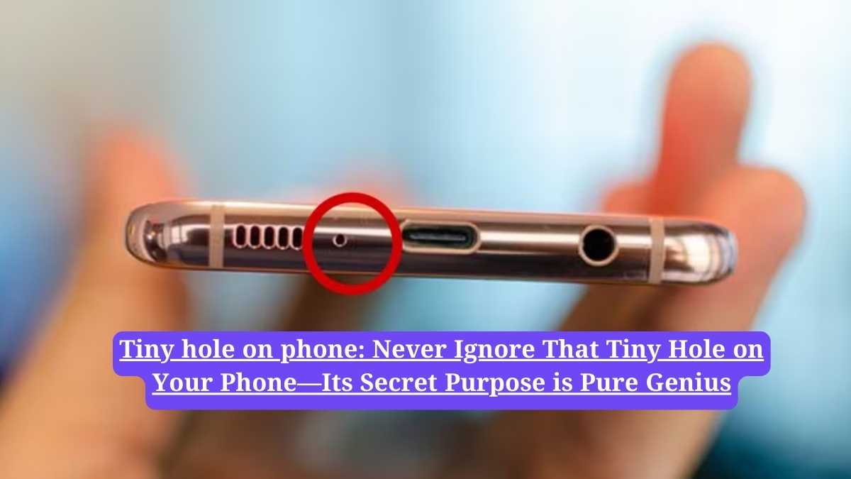 Tiny hole on phone: Never Ignore That Tiny Hole on Your Phone—Its Secret Purpose is Pure Genius