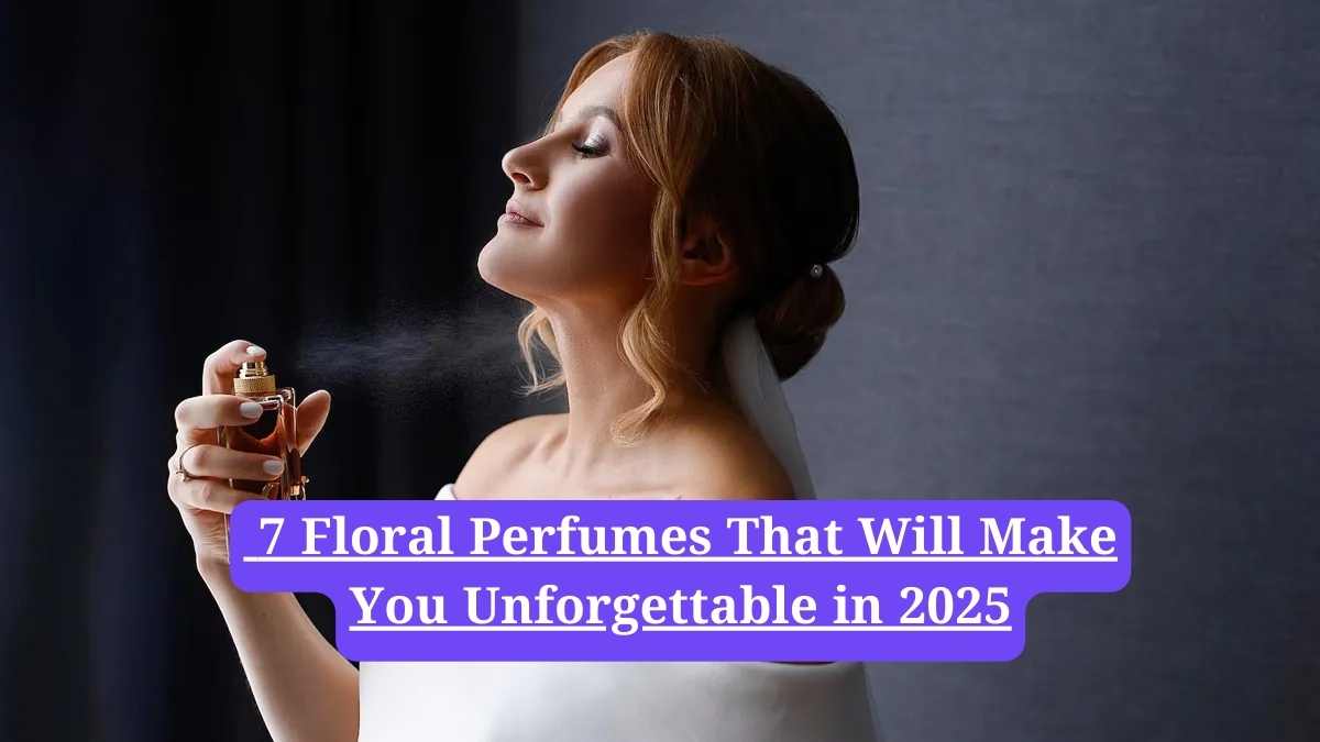 Luxury perfumes India:  7 Floral Perfumes That Will Make You Unforgettable in 2025
