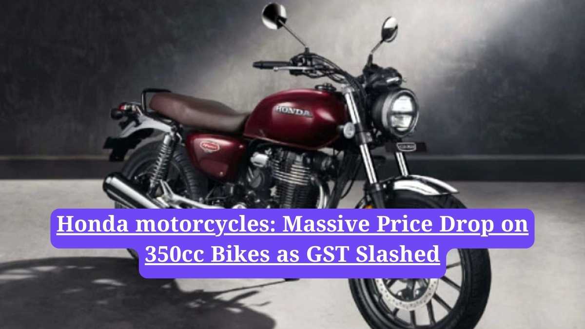 Honda motorcycles: Massive Price Drop on 350cc Bikes as GST Slashed
