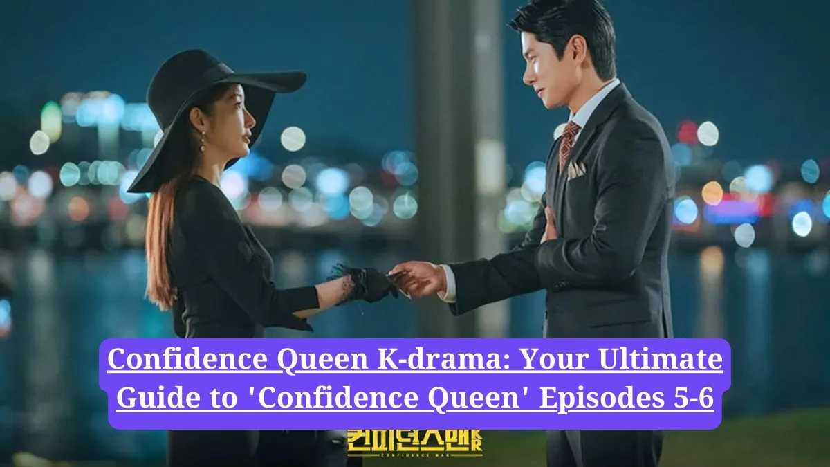 Confidence Queen K-drama: Your Ultimate Guide to 'Confidence Queen' Episodes 5-6