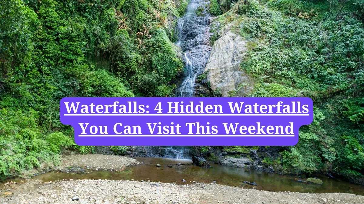 Waterfalls: 4 Hidden Waterfalls You Can Visit This Weekend