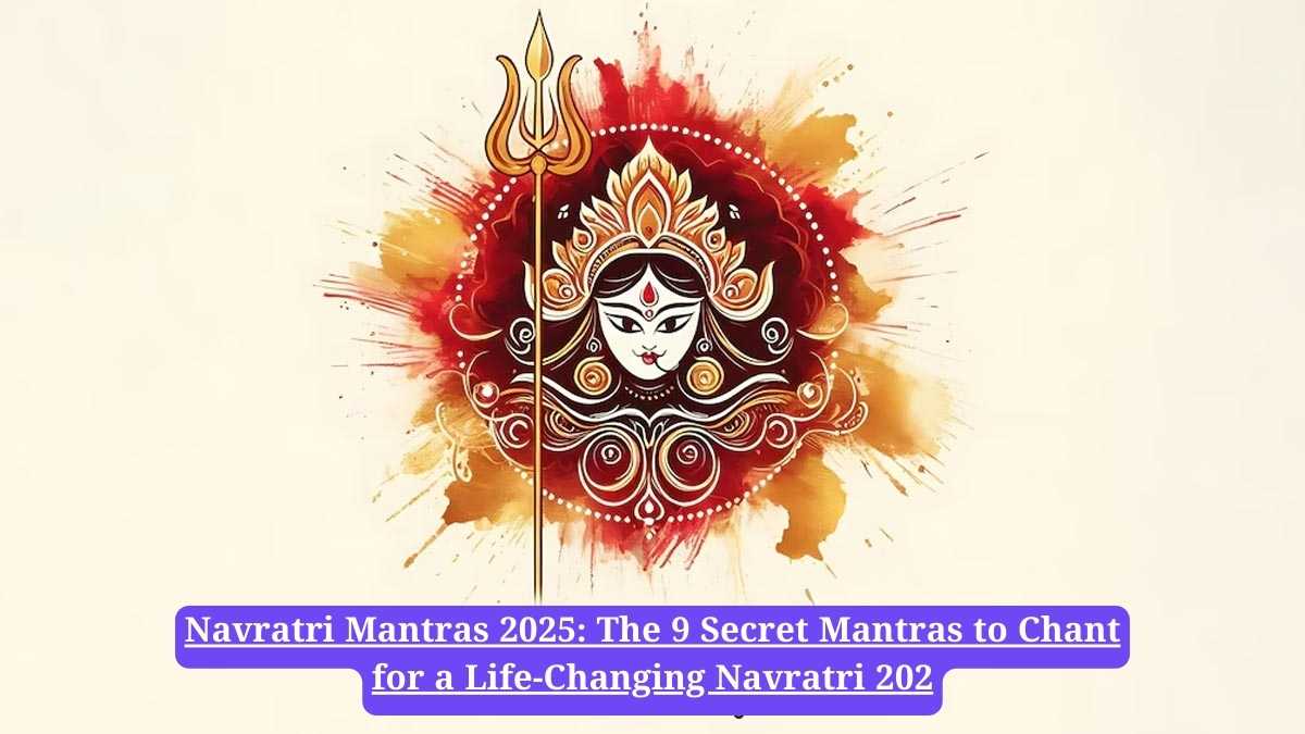 Navratri Mantras 2025: The 9 Secret Mantras to Chant for a Life-Changing Navratri 202