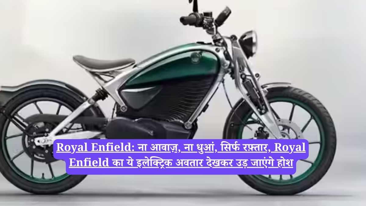 Royal Enfield: ना आवाज़, ना धुआं, सिर्फ रफ़्तार, Royal Enfield का ये इलेक्ट्रिक अवतार देखकर उड़ जाएंगे होश