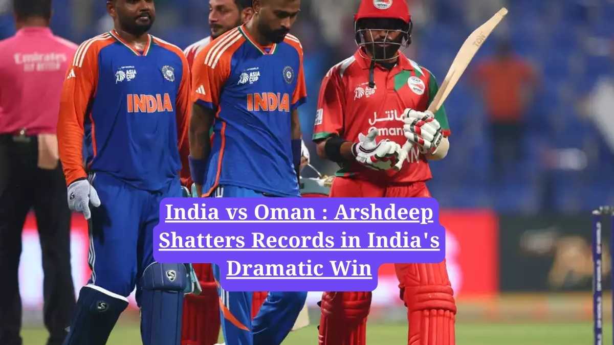 India vs Oman : Arshdeep Shatters Records in India's Dramatic Win